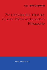 Raúl Fornet-Betancourt — Zur interkulturellen Kritik der neueren lateinamerikanischen Philosophie