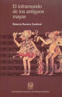 Roberto Romero Sandoval — El inframundo de los antiguos mayas