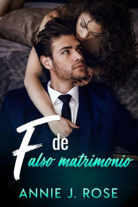 Annie J. Rose — F de Falso Matrimonio