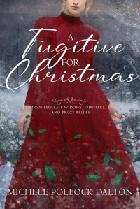 Michele Pollock Dalton — A Fugitive for Christmas: Confederate Widows, Spinsters, and Proxy Brides