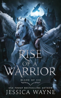 Jessica Wayne — Rise of a Warrior (Blade Of Ice Book 1)