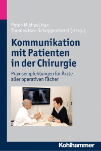 Peter-Michael Hax & Thomas Hax-Schoppenhorst — Kommunikation mit Patienten in der Chirurgie: Praxisempfehlungen für Ärzte aller operativen Fächer