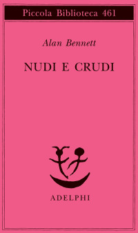 Alan Bennett — Nudi E Crudi