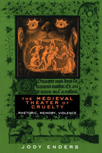 Jody Enders — The Medieval Theater of Cruelty: Rhetoric, Memory, Violence