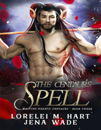 Jena Wade & Lorelei M. Hart — The Centaur's Spell: A Waiting Hearts World Romance (Waiting Hearts: Centaurs Book 3)