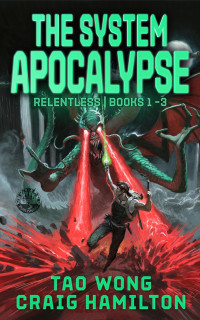 Tao Wong & Craig Hamilton — The System Apocalypse Relentless Books 1-3 (System Apocalypse - Relentless)