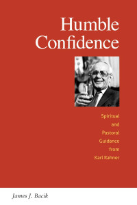 James J. Bacik — Humble Confidence: Spiritual and Pastoral Guidance from Karl Rahner