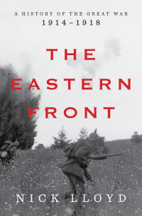 Nick Lloyd — The Eastern Front: A History of the Great War, 1914-1918