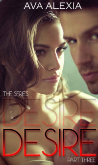 Alexia, Ava [Alexia, Ava] — Desire Part Three (The Desire Series Book 3)