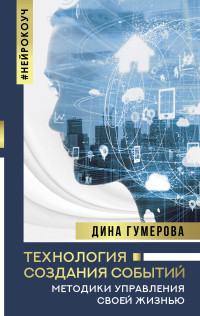 Дина Камиловна Гумерова — Технология создания событий: методики управления своей жизнью