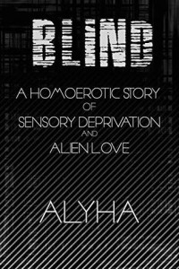 Alyha [Alyha] — Blind: A Homoerotic Story of Sensory Deprivation and Alien Love