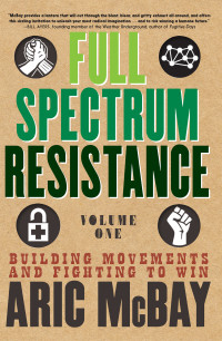 Aric McBay — Full Spectrum Resistance Volume 1: Building Movements and Fighting to Win