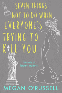 Megan O’Russell — Seven Things Not to Do When Everyone’s Trying to Kill You: The Tale of Bryant Adams, Book Two