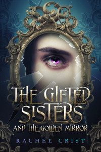 Rachel Crist — The Gifted Sisters and the Golden Mirror