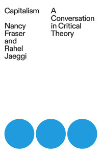 Nancy Fraser;Rahel Jaeggi; & Rahel Jaeggi — Capitalism