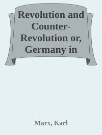 Marx, Karl — Revolution and Counter-Revolution or, Germany in 1848