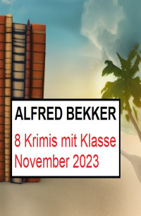 Alfred Bekker — 8 Krimis mit Klasse. November 2023