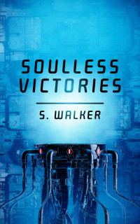 S. Walker [Walker, S.] — Soulless Victories (Corporate Wars Book 2)