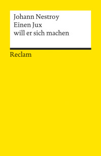 Johann Nestroy; — Einen Jux will er sich machen. Posse mit Gesang in vier Aufzügen. Musik von Adolf Müller