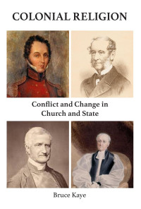 Bruce Kaye — Colonial Religion: Conflict and Change in Church and State