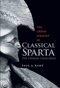 Paul A. Rahe — The Grand Strategy of Classical Sparta