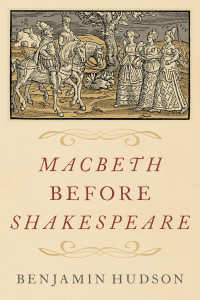 Benjamin Hudson; — Macbeth Before Shakespeare