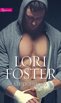 Foster, Lori — Io ti proteggerò: Harmony Romance (Ultimate Vol. 1) (Italian Edition)