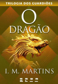 Martins, I. M. — O dragão: 3 (Trilogia dos Guardiões)