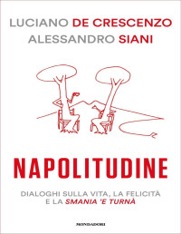 Luciano De Crescenzo — Napolitudine. Dialoghi sulla vita, la felicità e la smania 'e turnà