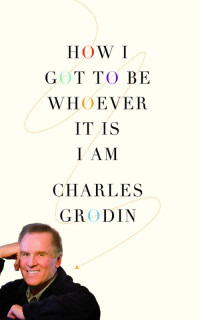 Charles Grodin — How I Got to Be Whoever It Is I Am