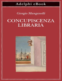 Giorgio Manganelli — Concupiscenza libraria