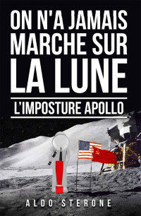 Aldo Srerone — On n'a jamais marché sur la lune : l'imposture Apollo