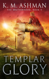 K.M. Ashman — Templar Glory: The Road to Jerusalem (The Brotherhood Book 5)