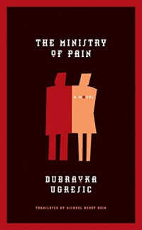 Dubravka Ugrešić — The Ministry of Pain