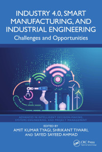 Amit Kumar Tyagi; Shrikant Tiwari; Sayed Sayeed Ahmad — Industry 4.0, Smart Manufacturing, and Industrial Engineering; Challenges and Opportunities