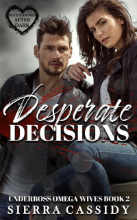 Sierra Cassidy — Desperate Decisions (Underboss Omega Wives Book 2)