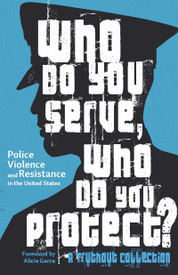 Maya Schenwar, Joe Macaré, and Alana Yu-lan Price — Who Do You Serve, Who Do You Protect?