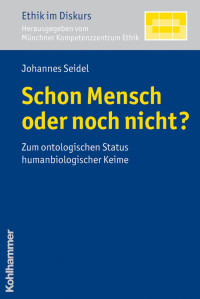 Johannes Seidel — Schon Mensch oder noch nicht? Zum ontologischen Status humanbiologischer Keime