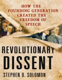 Stephen D. Solomon — Revolutionary Dissent: How the Founding Generation Created the Freedom of Speech