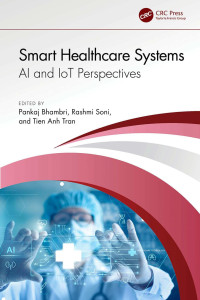 Pankaj Bhambri, Rashmi Soni, Tien Anh Tran, (eds.) — Smart Healthcare Systems: AI and IoT Perspectives