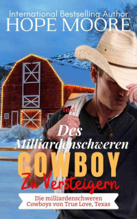 Hope Moore — Des Milliardenschwerer Cowboy Zu Versteigern (Die milliardenschweren Cowboys von True Love, Texas 4) (German Edition)