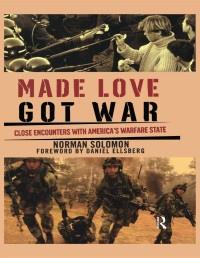 NORMAN SOLOMON & DANIEL ELLSBERG — Made Love, Got War: Close Encounters with America's Warfare State