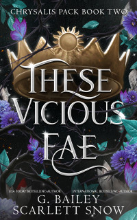 G. Bailey & Scarlett Snow — These Vicious Fae: Omegaverse Shifter Romance
