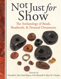 Daniella Bar-Yosef Mayer; Clive Bonsall; Alice M. Choyke — Not Just for Show : The Archaeology of Beads, Beadwork, and Personal Ornaments