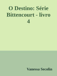 Vanessa Secolin — O Destino: Série Bittencourt - livro 4