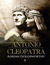 Adrian Goldsworthy — Antonio y Cleopatra