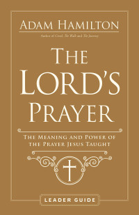 Hamilton, Adam; — The Lord's Prayer Leader Guide: The Meaning and Power of the Prayer Jesus Taught