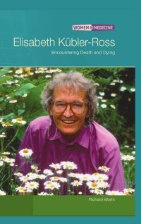 Elisabeth Kubler-ross Encountering Death & Dying -Chelsea House Publications (2004) — (Women in Medicine) Richard Worth