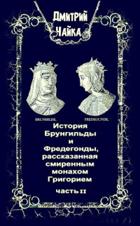 Дмитрий Чайка — История Брунгильды и Фредегонды, рассказанная смиренным монахом Григорием ч. 2