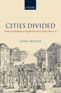 John Miller — Cities Divided: Politics and Religion in English Provincial Towns 1660-1722